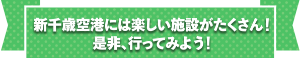 新千歳空港には楽しい施設がたくさん!是非、行ってみよう!