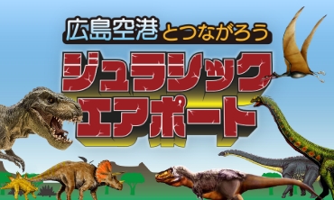 ジュラシックエアポート2020 ～広島空港とつながろう～